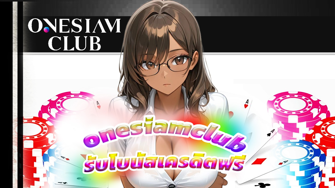 Read more about the article สมัคร onesiamclub รับโบนัสเครดิตฟรีไม่อั้น